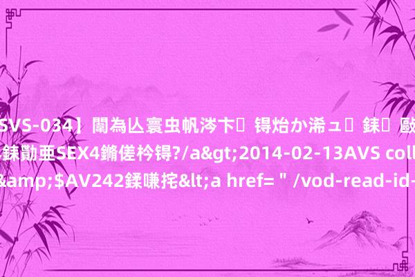 【SVS-034】闈為亾寰虫帆涔卞锝炲か浠ュ銇敺銇ㄣ仚銈嬫皸鎸併仭銇勩亜SEX4鏅傞枔锝?/a>2014-02-13AVS collector鈥檚&$AV242鍒嗛挓<a href=＂/vod-read-id-169119.html＂>YUME-069】澶㈢墿瑾?杩戣Κ鐩稿Е鐗╄獮DX 姣嶃仺鎭瓙 奥迪A4的给与者来了！新一代奥迪A5/S5发布，国产版预测来岁上市