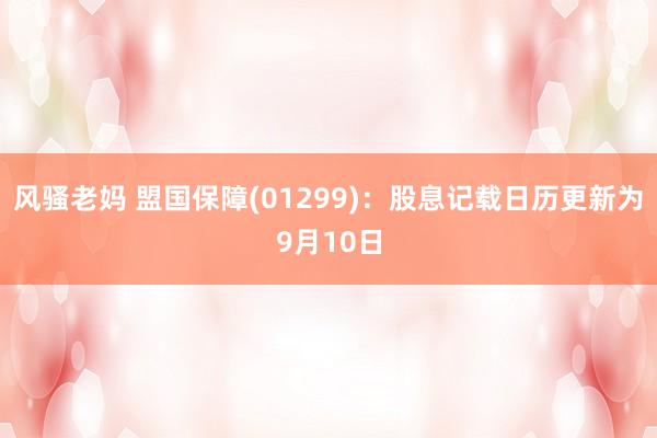 风骚老妈 盟国保障(01299)：股息记载日历更新为9月10日