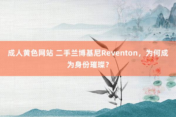 成人黄色网站 二手兰博基尼Reventon，为何成为身份璀璨？