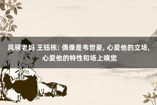 风骚老妈 王钰栋: 偶像是韦世豪, 心爱他的立场, 心爱他的特性和场上嗅觉