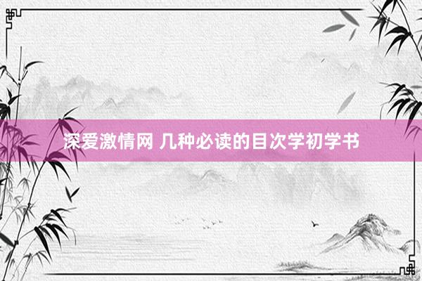 深爱激情网 几种必读的目次学初学书