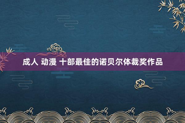 成人 动漫 十部最佳的诺贝尔体裁奖作品