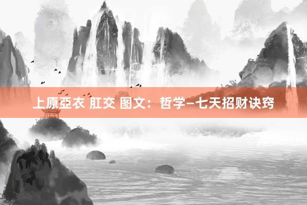 上原亞衣 肛交 图文：哲学—七天招财诀窍
